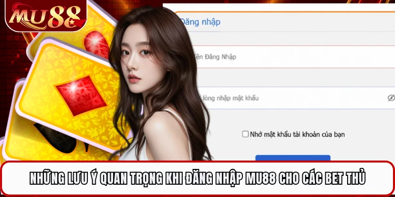 Những lưu ý quan trọng khi đăng nhập MU88 cho các bet thủ