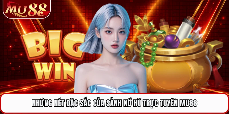 Những nét đặc sắc của sảnh nổ hũ trực tuyến MU88